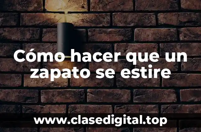 Cómo hacer que un zapato se estire
