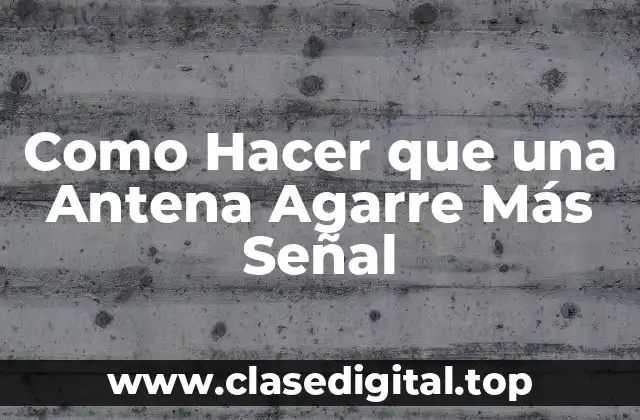 Como Hacer que una Antena Agarre Más Señal