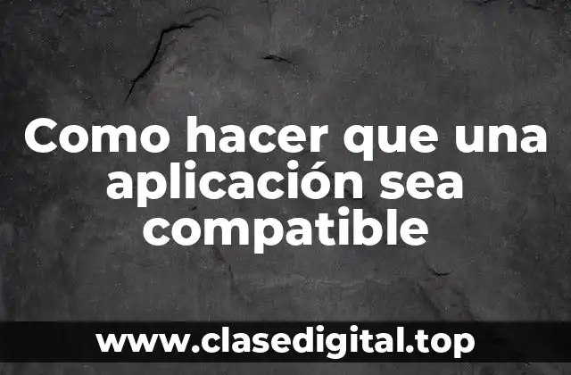 Como hacer que una aplicación sea compatible