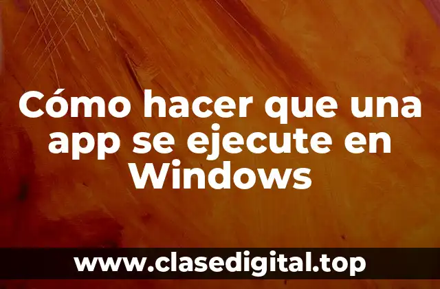 Cómo hacer que una app se ejecute en Windows