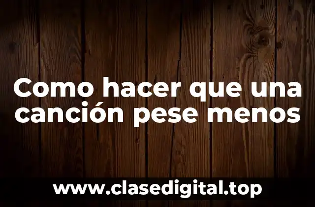 Como hacer que una canción pese menos
