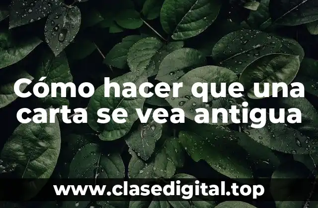Cómo hacer que una carta se vea antigua