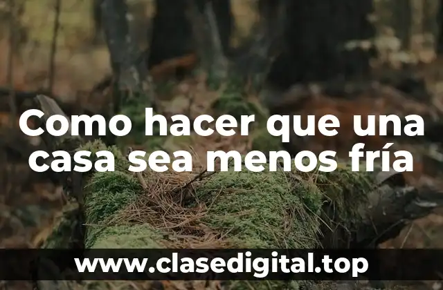 Como hacer que una casa sea menos fría