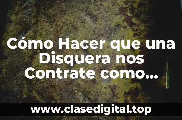 Cómo Hacer que una Disquera nos Contrate como Cantantes