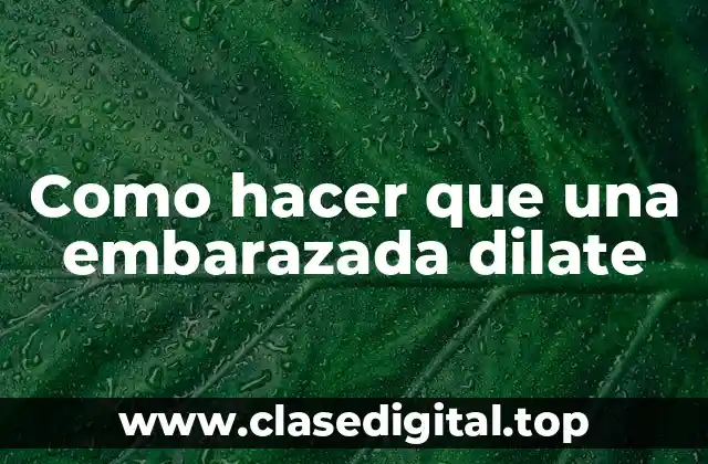 Como hacer que una embarazada dilate