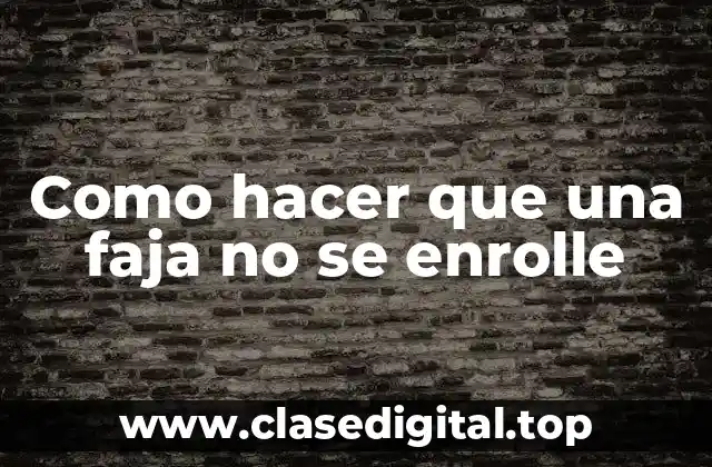 Como hacer que una faja no se enrolle