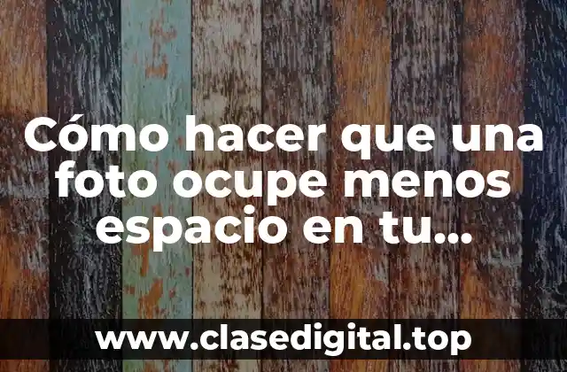 Cómo hacer que una foto ocupe menos espacio en tu dispositivo