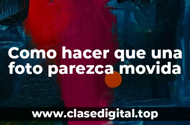 ¿Qué es el efecto de movimiento en una foto?