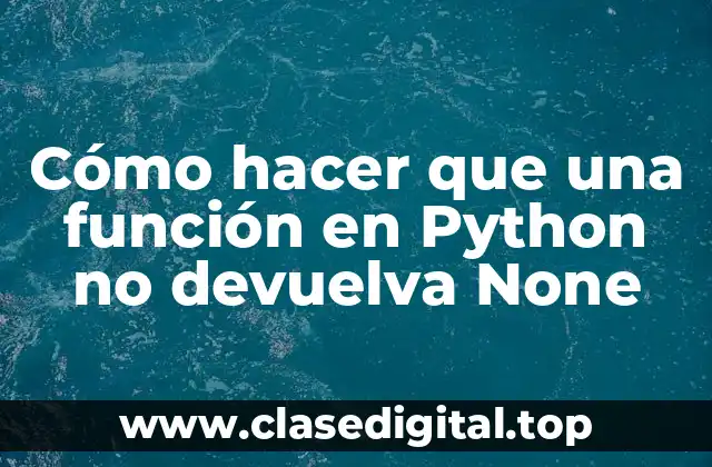 Cómo hacer que una función en Python no devuelva None