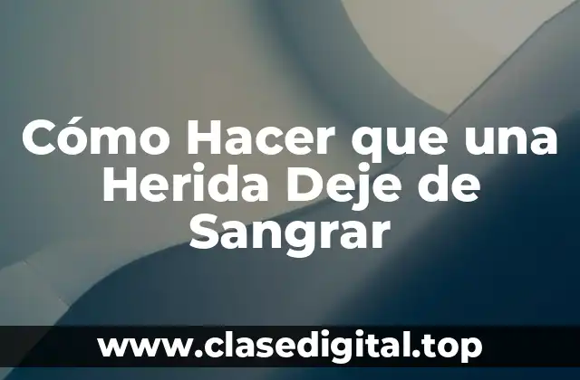 Cómo Hacer que una Herida Deje de Sangrar