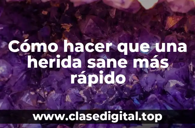 Cómo hacer que una herida sane más rápido