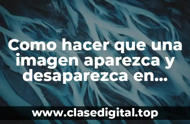 Como hacer que una imagen aparezca y desaparezca en HTML