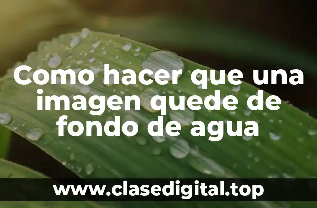 Como hacer que una imagen quede de fondo de agua
