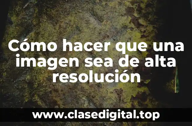 Cómo hacer que una imagen sea de alta resolución