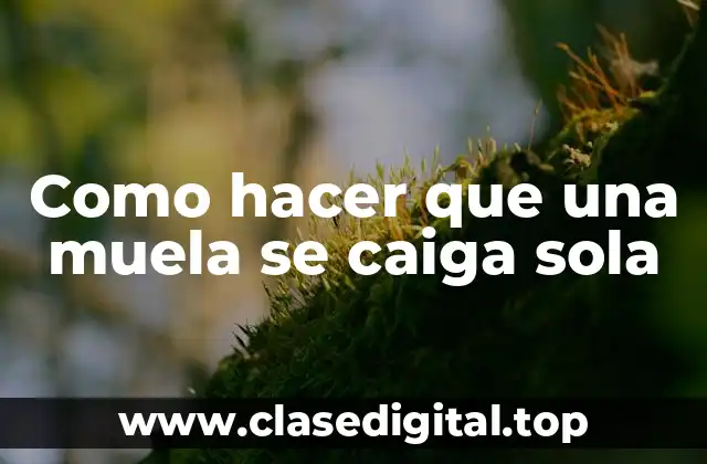 Como hacer que una muela se caiga sola