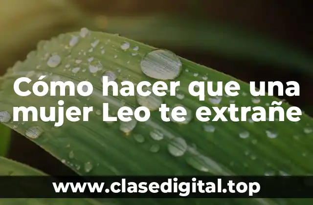 Cómo hacer que una mujer Leo te extrañe