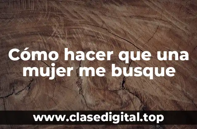 Cómo hacer que una mujer me busque
