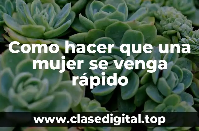 Como hacer que una mujer se venga rápido