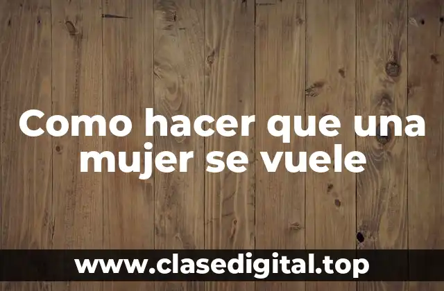 Como hacer que una mujer se vuele