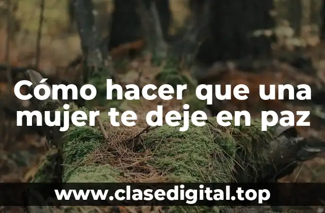 Cómo hacer que una mujer te deje en paz