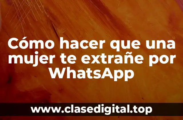 Cómo hacer que una mujer te extrañe por WhatsApp