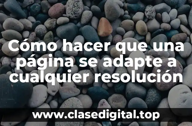 Cómo hacer que una página se adapte a cualquier resolución