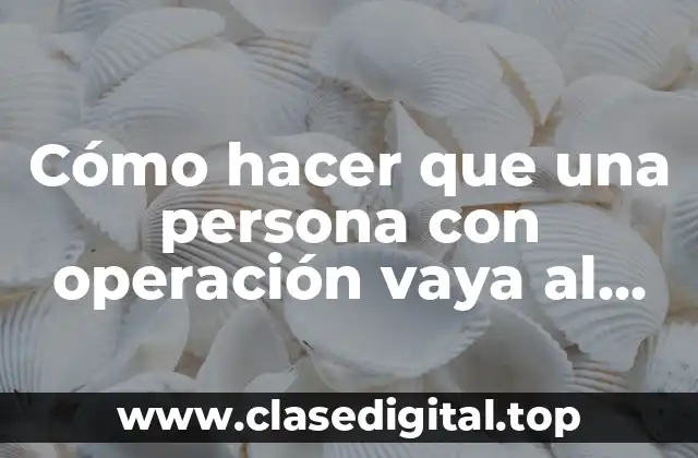 Cómo hacer que una persona con operación vaya al baño