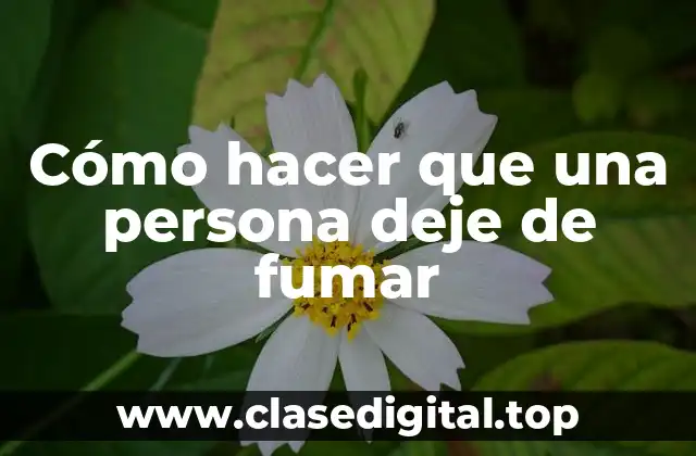 Cómo hacer que una persona deje de fumar