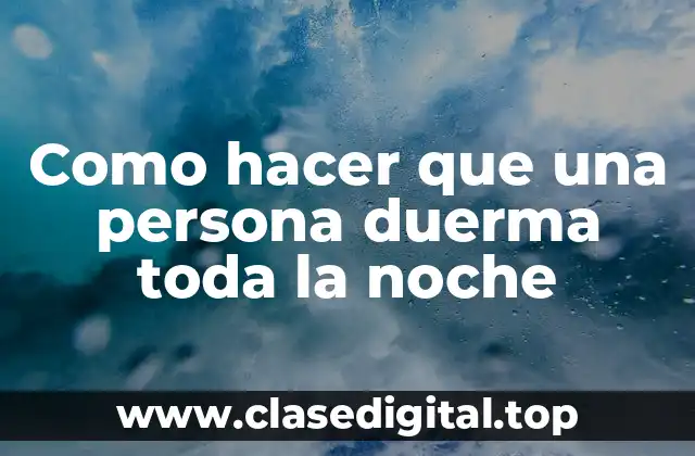 Como hacer que una persona duerma toda la noche