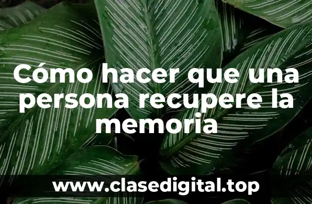 Cómo hacer que una persona recupere la memoria