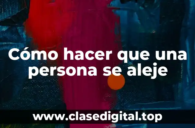 Cómo hacer que una persona se aleje