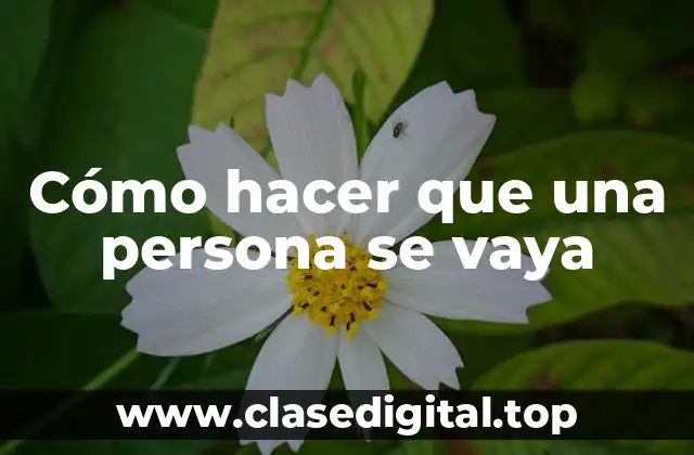 Cómo hacer que una persona se vaya