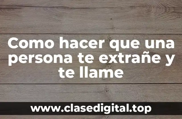 Como hacer que una persona te extrañe y te llame