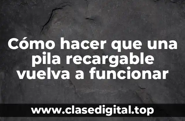 Cómo hacer que una pila recargable vuelva a funcionar