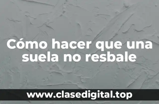 Cómo hacer que una suela no resbale