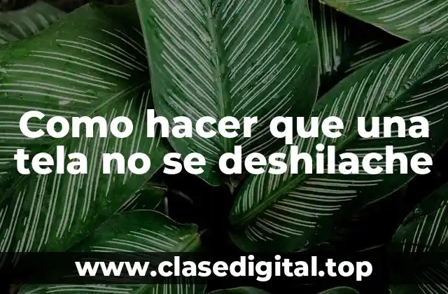 Como hacer que una tela no se deshilache