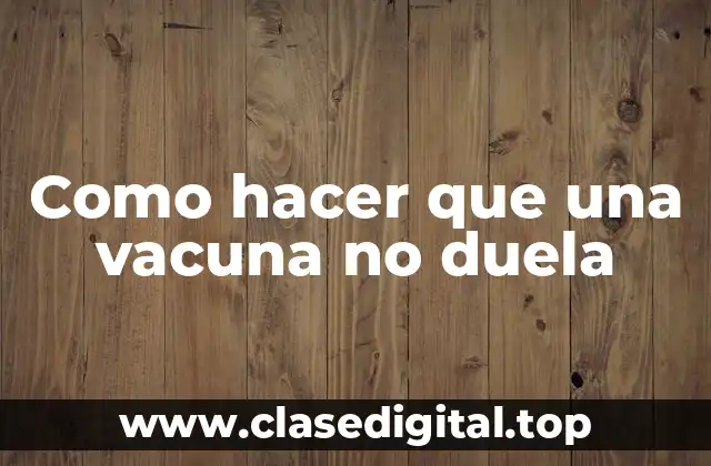 Como hacer que una vacuna no duela