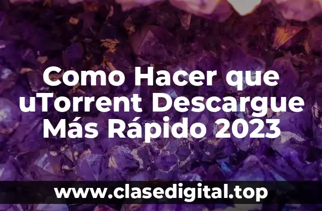 Como Hacer que uTorrent Descargue Más Rápido 2023