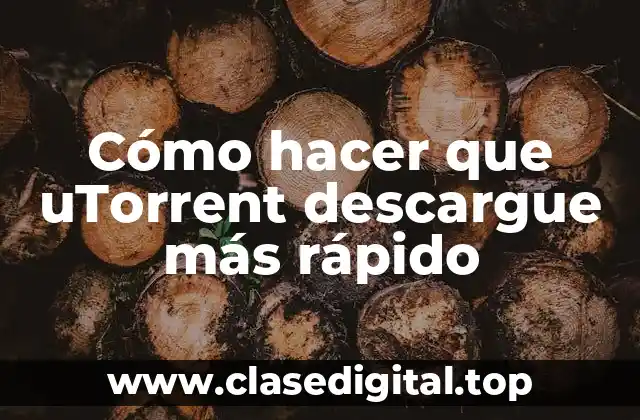 Cómo hacer que uTorrent descargue más rápido
