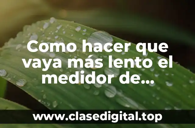 Como hacer que vaya más lento el medidor de consumo de luz
