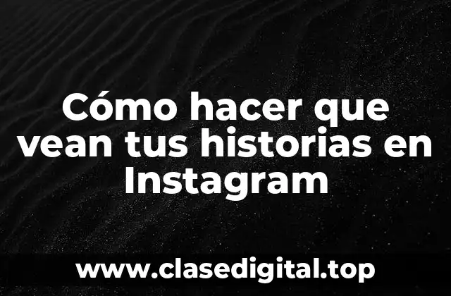 Cómo hacer que vean tus historias en Instagram