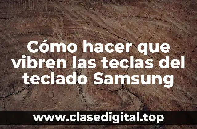 Cómo hacer que vibren las teclas del teclado Samsung