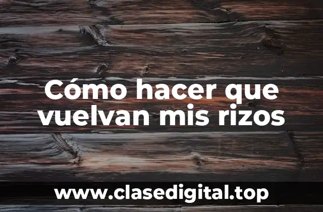 Cómo hacer que vuelvan mis rizos