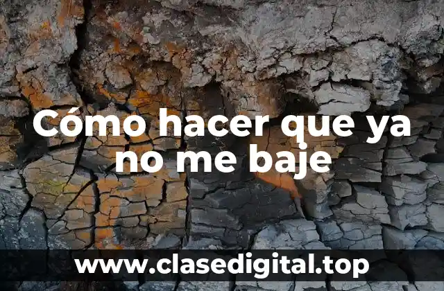 Cómo hacer que ya no me baje