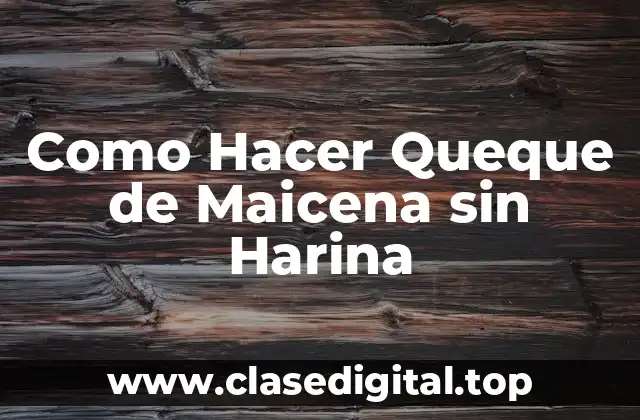 Como Hacer Queque de Maicena sin Harina