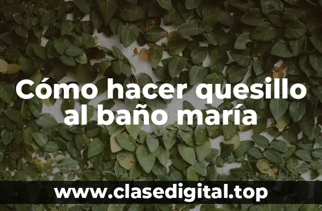 Cómo hacer quesillo al baño maría