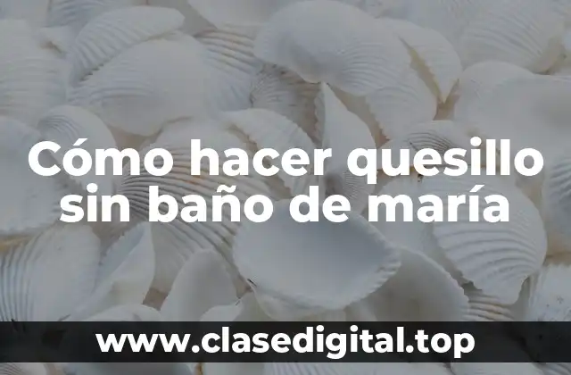 Cómo hacer quesillo sin baño de maría
