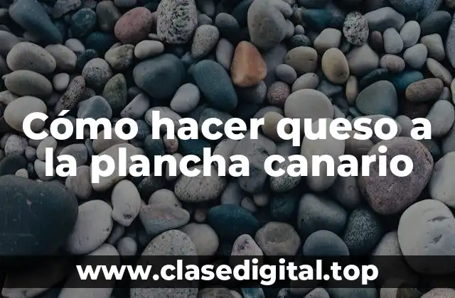 Cómo hacer queso a la plancha canario