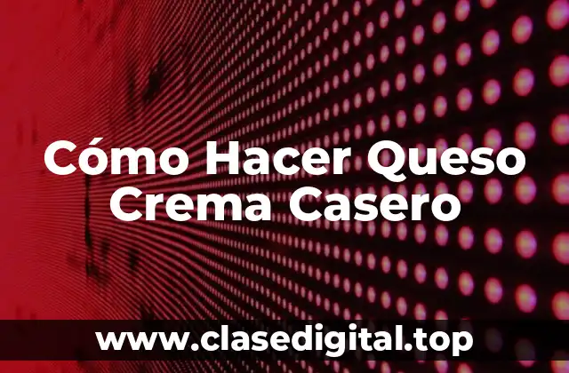 Cómo Hacer Queso Crema Casero