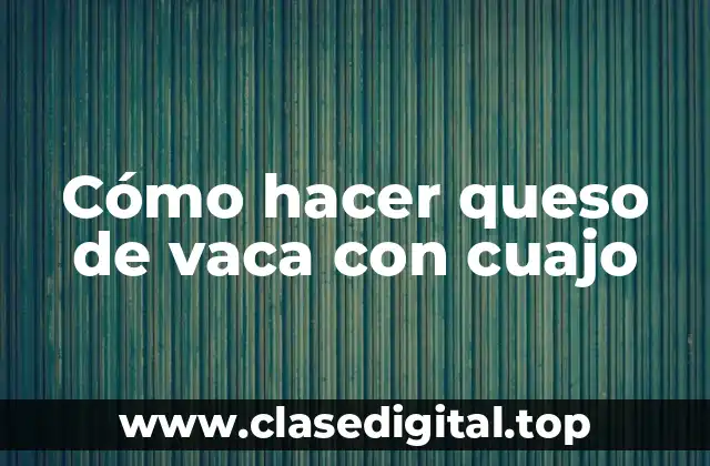 ¿Qué es el queso de vaca con cuajo y para qué sirve?